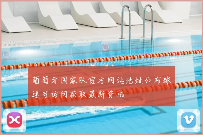 葡萄牙国家队官方网站地址公布球迷可访问获取最新资讯